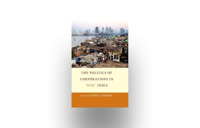 The Politics of Corporations in ‘New’ India Edited by Rohit Varman