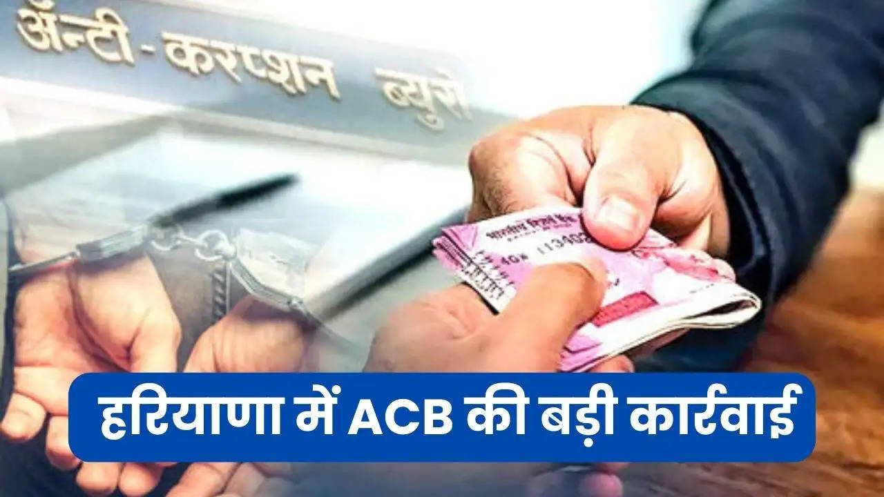  हरियाणा में ACB की बड़ी कार्रवाई